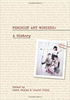 Book cover for Feminist Art Workers: A History by Cheri Gaulke and Laurel Klick